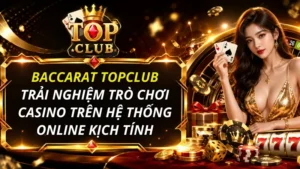 Baccarat TOPCLUB – Trải nghiệm game casino kịch tính 2026