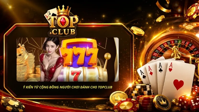 Phản hồi từ cộng đồng cũng là nguồn tham khảo để trả lời câu hỏi TOPCLUB có uy tín không