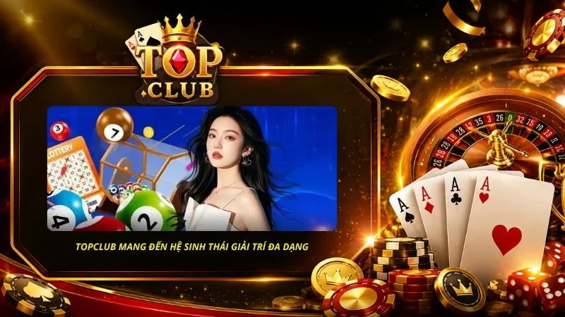 TOPCLUB mang đến hệ sinh thái giải trí đa dạng, đáp ứng nhu cầu của nhiều nhóm người chơi