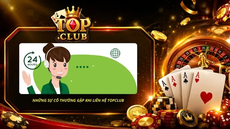 Những trường hợp phổ biến mà thành viên có thể gặp phải trong quá trình trải nghiệm TOPCLUB