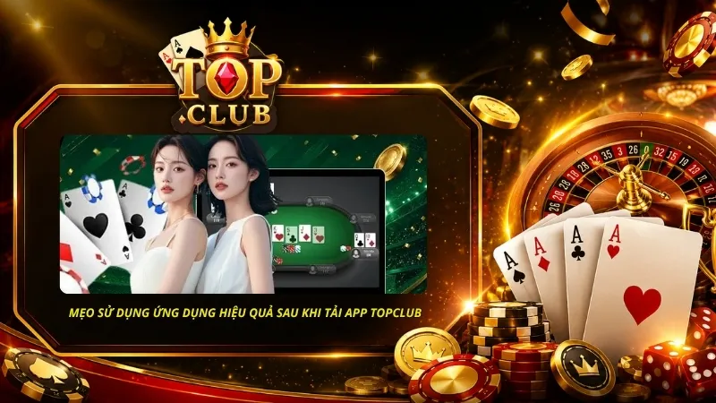 Mẹo sử dụng ứng dụng hiệu quả sau khi tải app TOPCLUB