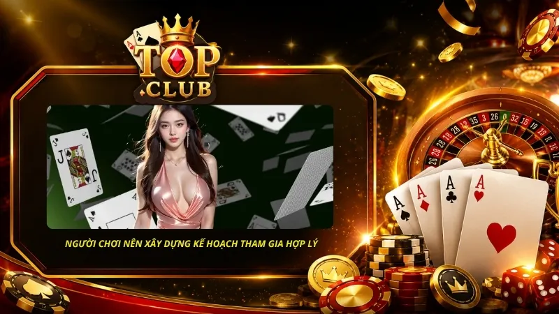 Để nhận nhiều khuyến mãi TOPCLUB, người chơi nên xây dựng kế hoạch tham gia hợp lý