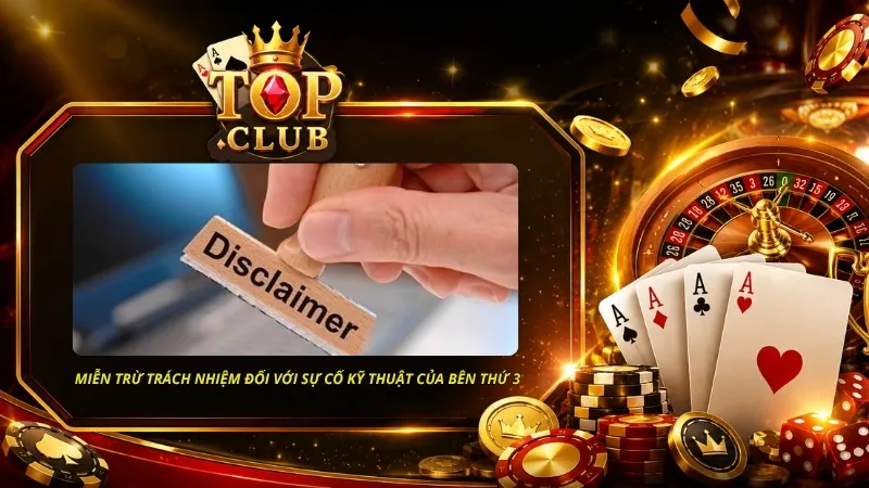 Quy định về miễn trừ trách nhiệm đối với sự cố kỹ thuật và dịch vụ của bên thứ ba