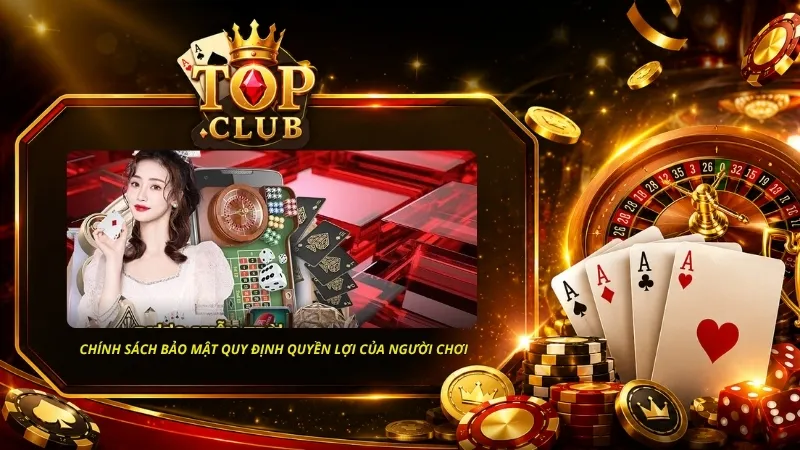 Chính sách bảo mật TOPCLUB cũng quy định rõ những quyền mà người dùng được hưởng