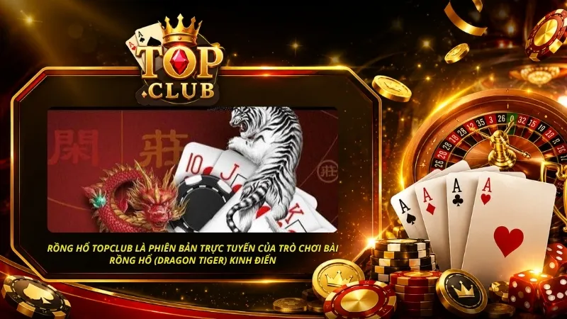 Rồng hổ TOPCLUB là phiên bản trực tuyến của trò chơi bài Rồng Hổ (Dragon Tiger) kinh điển
