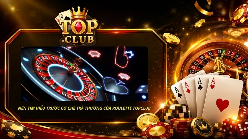 Người mới cũng nên tìm hiểu trước cơ chế trả thưởng của Roulette TOPCLUB