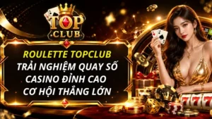 Roulette TOPCLUB – Trải nghiệm quay số casino đỉnh cao