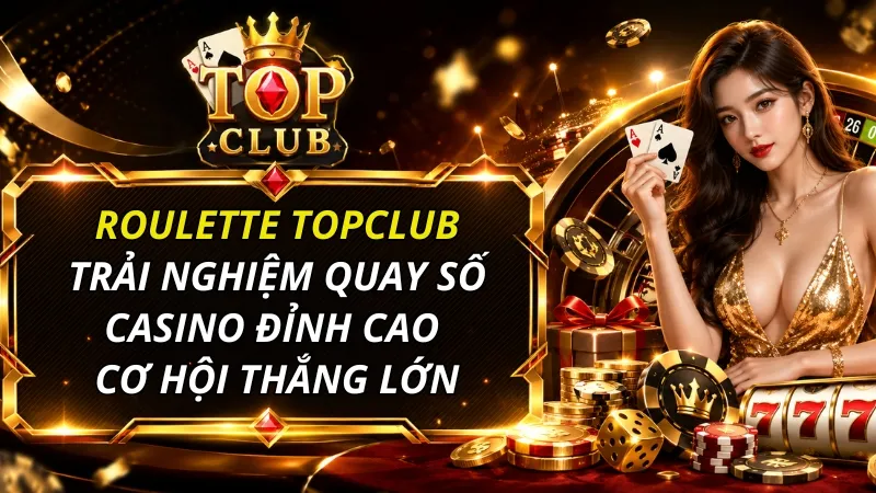Roulette TOPCLUB – Trải nghiệm quay số casino đỉnh cao