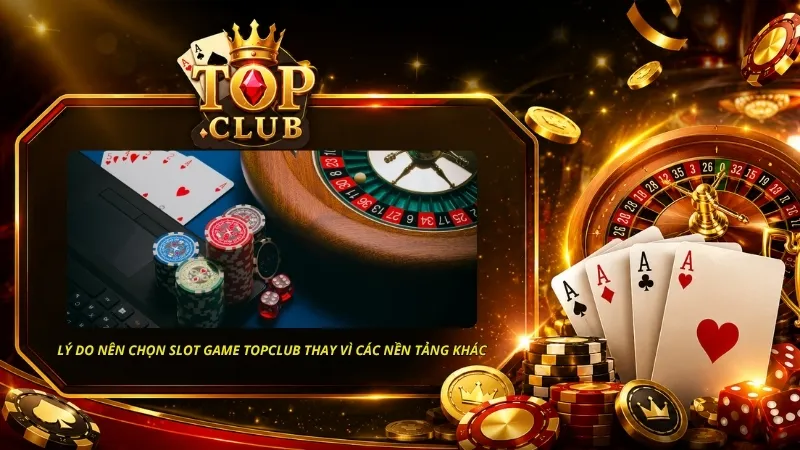  Slot Game TOPCLUB tạo ấn tượng nhờ trải nghiệm mượt mà và nhiều tính năng hấp dẫn