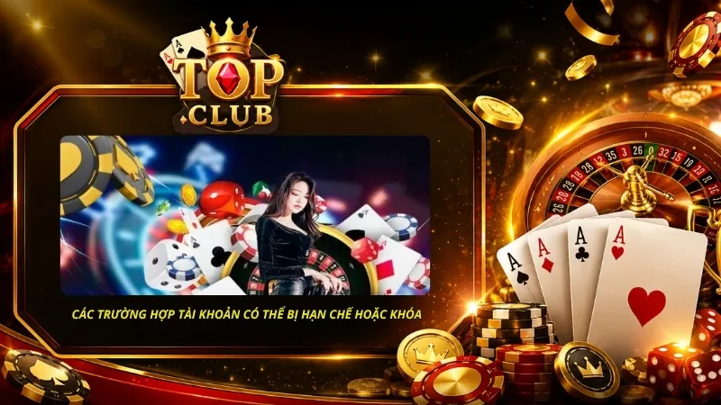 Các trường hợp tài khoản có thể bị hạn chế hoặc khóa khi cá cược trên TOPCLUB