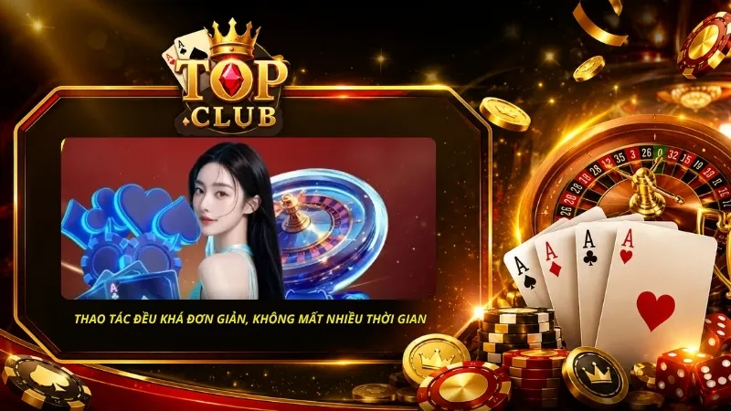 Thao tác nạp tiền TOPCLUB đều khá đơn giản, không mất nhiều thời gian