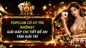 TOPCLUB có uy tín không? Đánh giá chi tiết trước khi cá cược