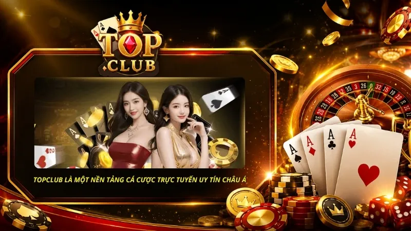 TOPCLUB là một trong những nền tảng cá cược trực tuyến phát triển mạnh tại thị trường châu Á