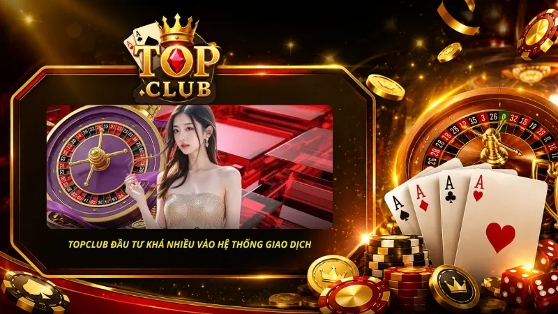 TOPCLUB đầu tư khá nhiều vào hệ thống giao dịch nhằm mang đến sự thuận tiện cho người chơi
