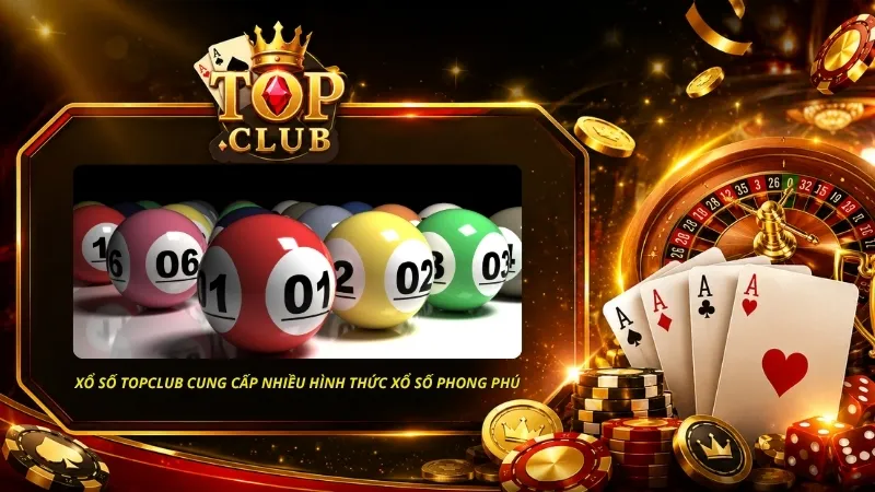 Xổ Số TOPCLUB hiện đang cung cấp đa dạng các hình thức xổ số phong phú